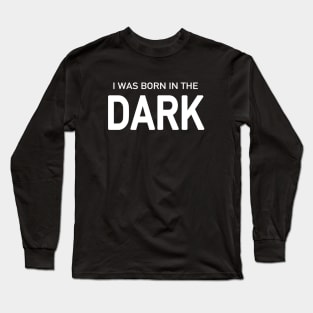 I Was Born in the Dark Long Sleeve T-Shirt